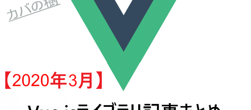 【2020年3月】Vue.jsライブラリ記事まとめ